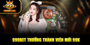 Khuyến mãi nhà cái 999bet thưởng thành viên mới tặng 99k
