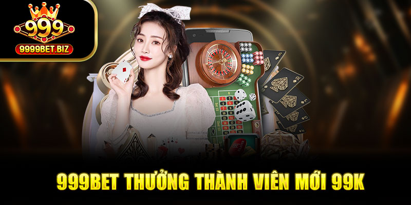 Khuyến mãi nhà cái 999bet thưởng thành viên mới tặng 99k