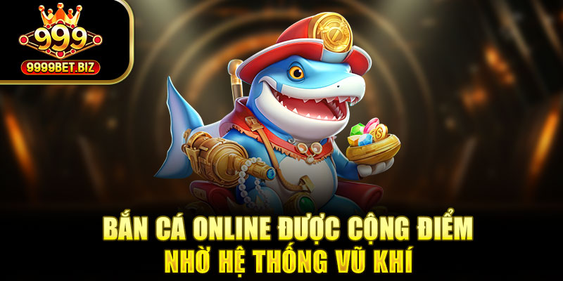 Bắn cá online được cộng điểm nhờ hệ thống vũ khí 