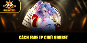 Xem Cách Fake IP Chơi 999bet An Toàn Nhất Khi Bị Chặn