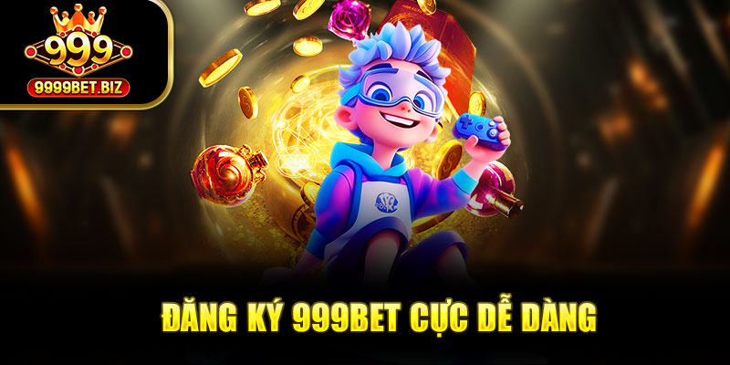 Đăng ký 999bet cực dễ dàng