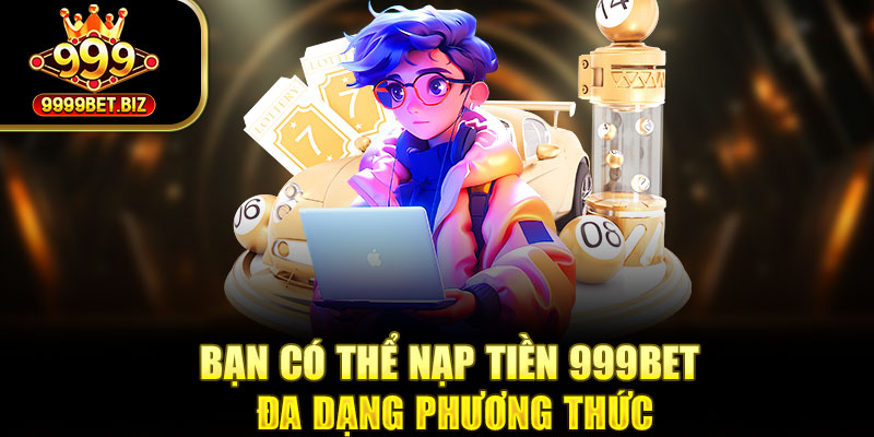 Bạn có thể nạp tiền 999bet đa dạng phương thức