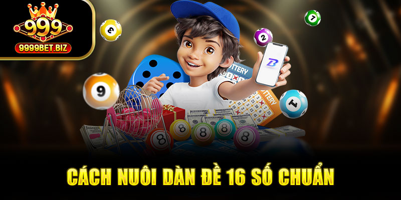 Nuôi Dàn Đề 16 Số Chuẩn – Bí Kíp Chốt Số Chuẩn Xác