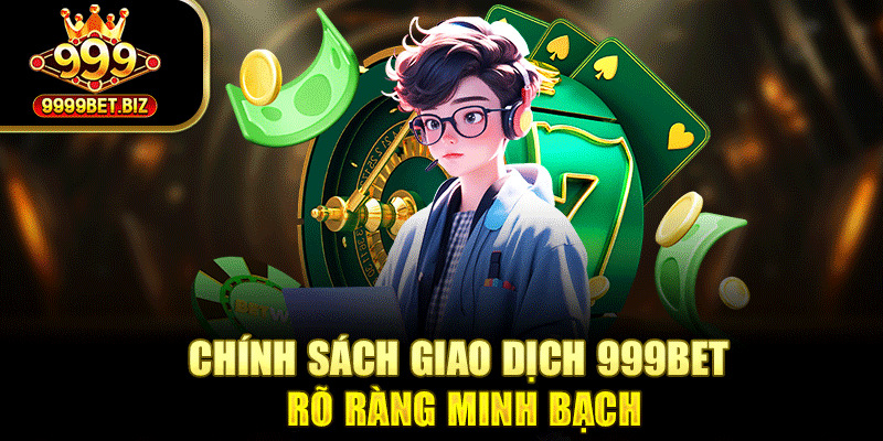 Chính sách giao dịch 999bet rõ ràng minh bạch