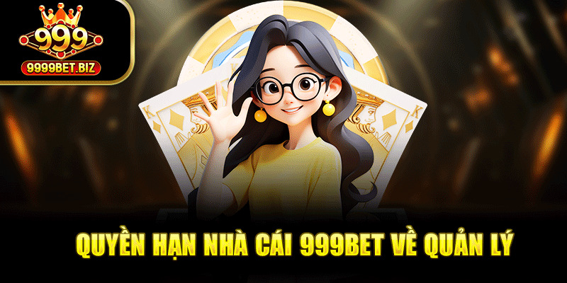 Quyền hạn nhà cái 999bet về quản lý