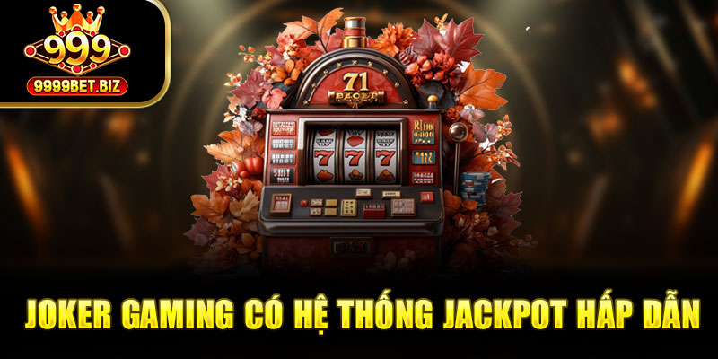 Joker Gaming có Hệ thống jackpot hấp dẫn 