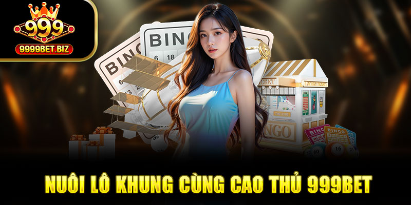 Bật Mí Cho Bạn Cách Nuôi Lô Khung Chuẩn Từ Cao ThủBật Mí Cho Bạn Cách Nuôi Lô Khung Chuẩn Từ Cao Thủ