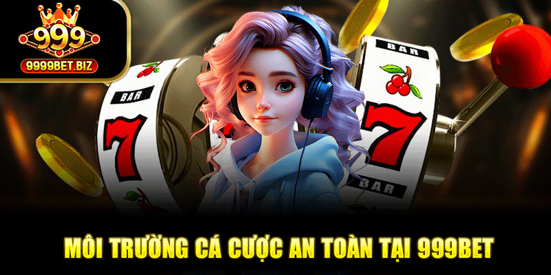 Môi trường cá cược an toàn tại 999bet