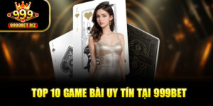 Top 10 Game Bài Uy Tín Hot Nhất Tại 999bet năm 2025