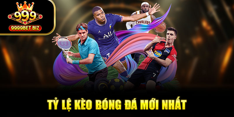 Tỷ Lệ Kèo Bóng Đá Cập Nhật Mới Nhất Mỗi Ngày Tại 999bet